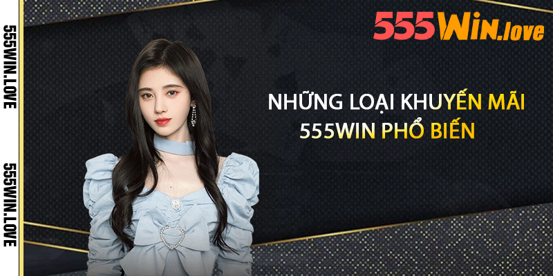 Những loại khuyến mãi 555win phổ biến 
